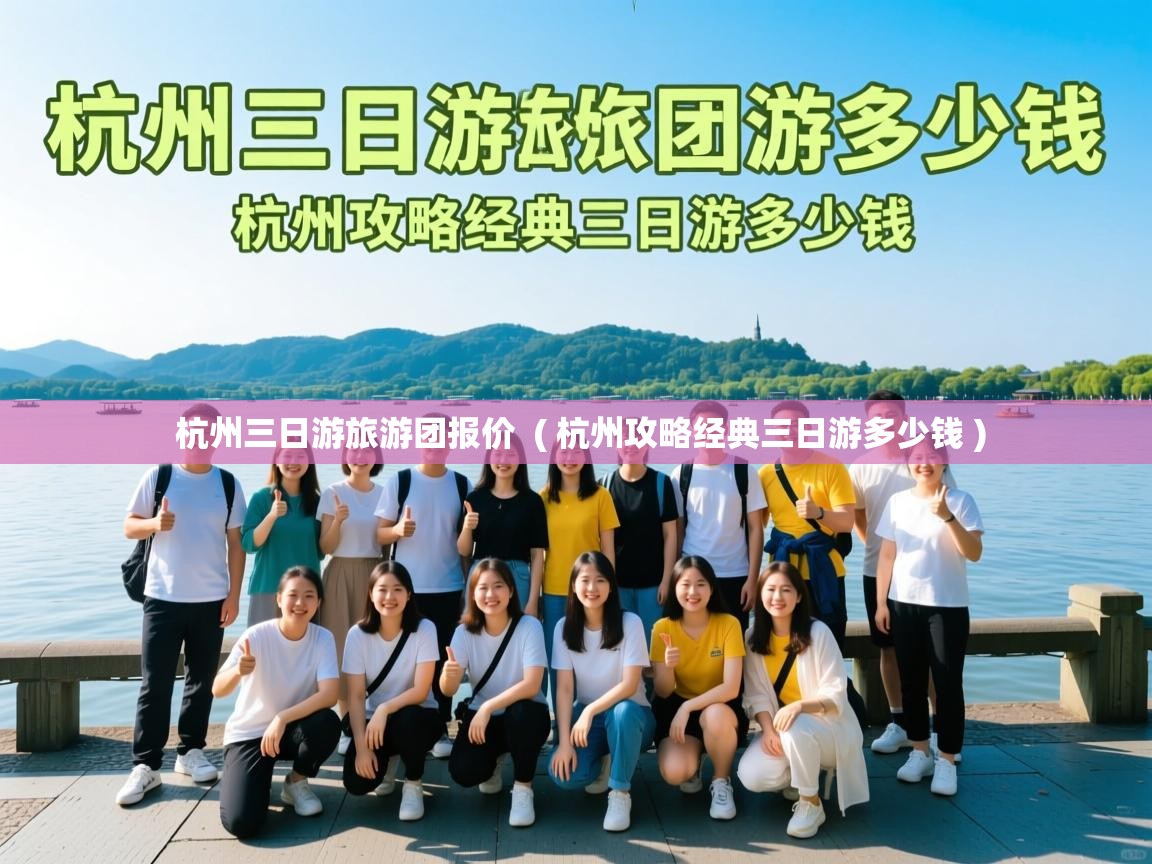  杭州三日游旅游团报价  ( 杭州攻略经典三日游多少钱 )