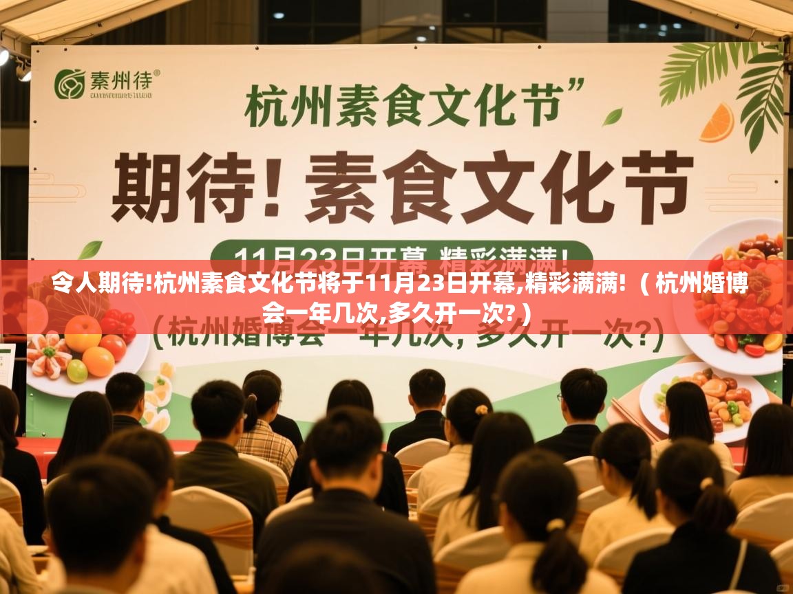  令人期待!杭州素食文化节将于11月23日开幕,精彩满满!  ( 杭州婚博会一年几次,多久开一次? )