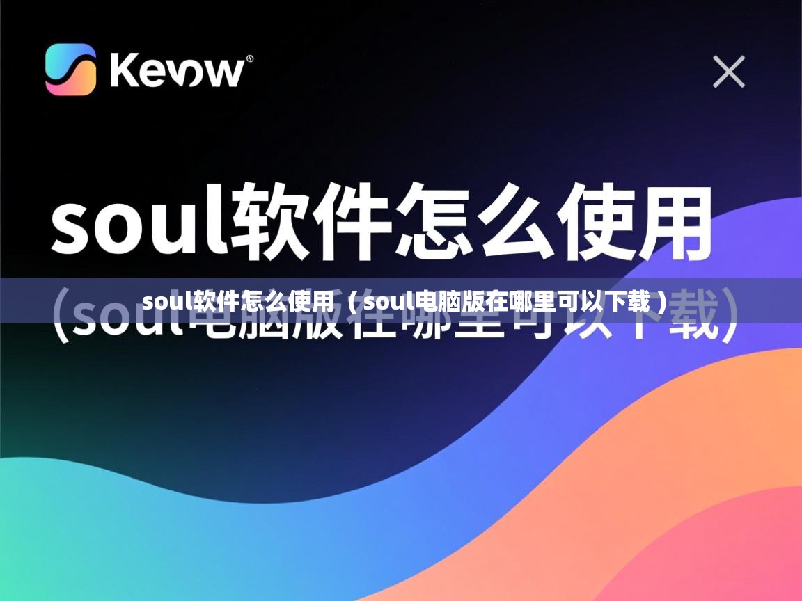 soul软件怎么使用 ( soul电脑版在哪里可以下载 ) soul软件怎么使用 ( soul电脑版在哪里可以下载 )