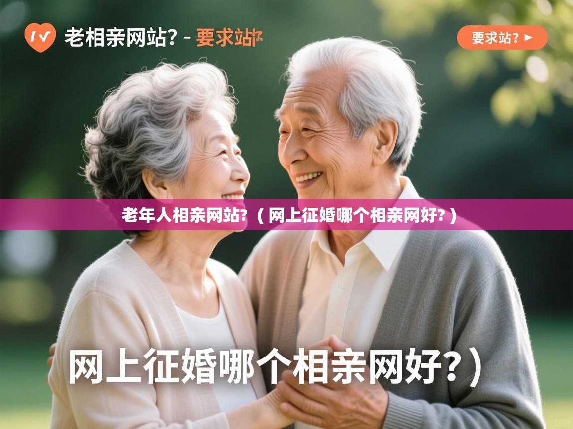 老年人相亲网站? ( 网上征婚哪个相亲网好? ) 老年人相亲网站? ( 网上征婚哪个相亲网好? )