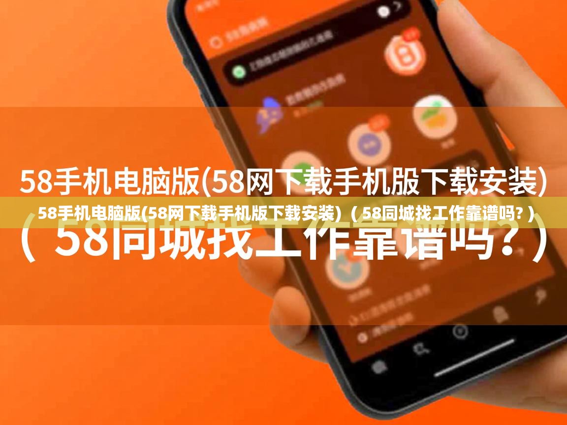 58手机电脑版(58网下载手机版下载安装) ( 58同城找工作靠谱吗? ) 58手机电脑版(58网下载手机版下载安装) ( 58同城找工作靠谱吗? )