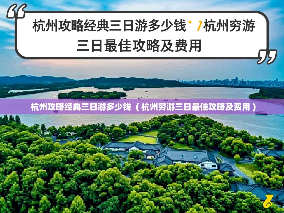 杭州攻略经典三日游多少钱 ( 杭州穷游三日最佳攻略及费用 ) 杭州攻略经典三日游多少钱 ( 杭州穷游三日最佳攻略及费用 )