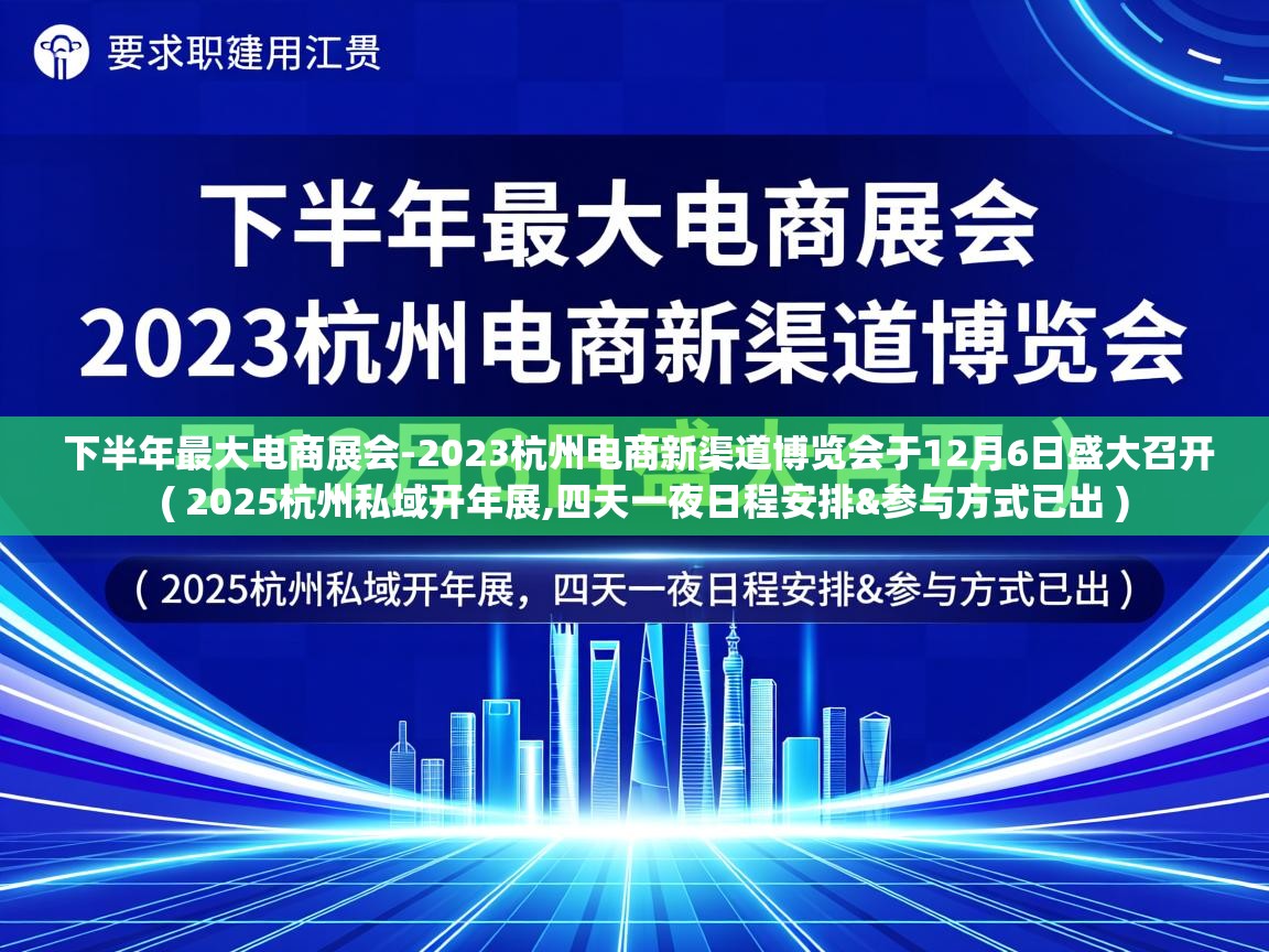  下半年最大电商展会-2023杭州电商新渠道博览会于12月6日盛大召开  ( 2025杭州私域开年展,四天一夜日程安排&参与方式已出 )