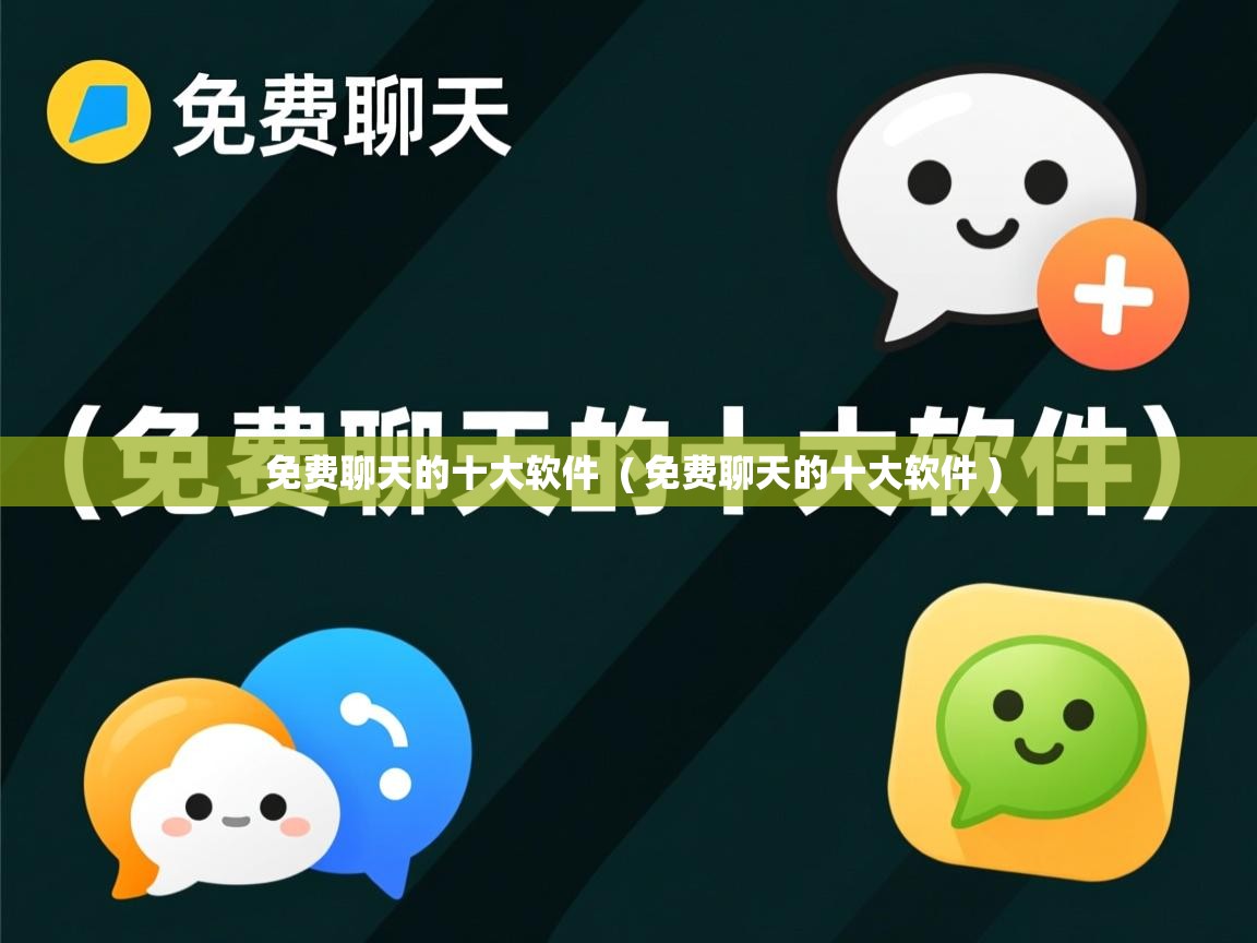 免费聊天的十大软件 ( 免费聊天的十大软件 ) 免费聊天的十大软件 ( 免费聊天的十大软件 )