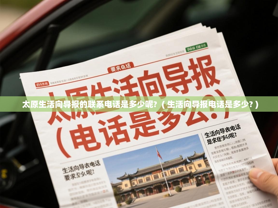 太原生活向导报的联系电话是多少呢? ( 生活向导报电话是多少? ) 太原生活向导报的联系电话是多少呢? ( 生活向导报电话是多少? )