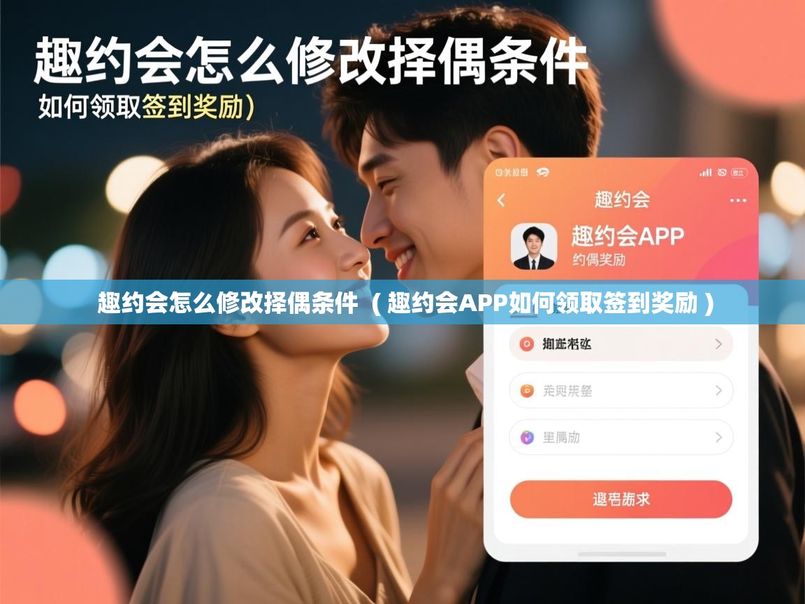  趣约会怎么修改择偶条件  ( 趣约会APP如何领取签到奖励 )