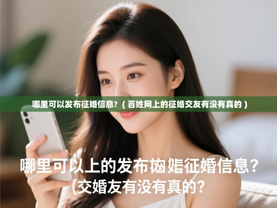 哪里可以发布征婚信息? ( 百姓网上的征婚交友有没有真的 ) 哪里可以发布征婚信息? ( 百姓网上的征婚交友有没有真的 )