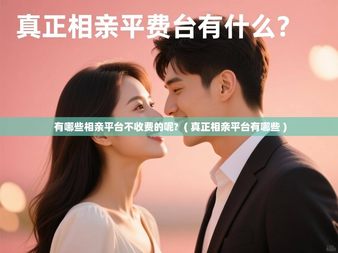  有哪些相亲平台不收费的呢?  ( 真正相亲平台有哪些 )