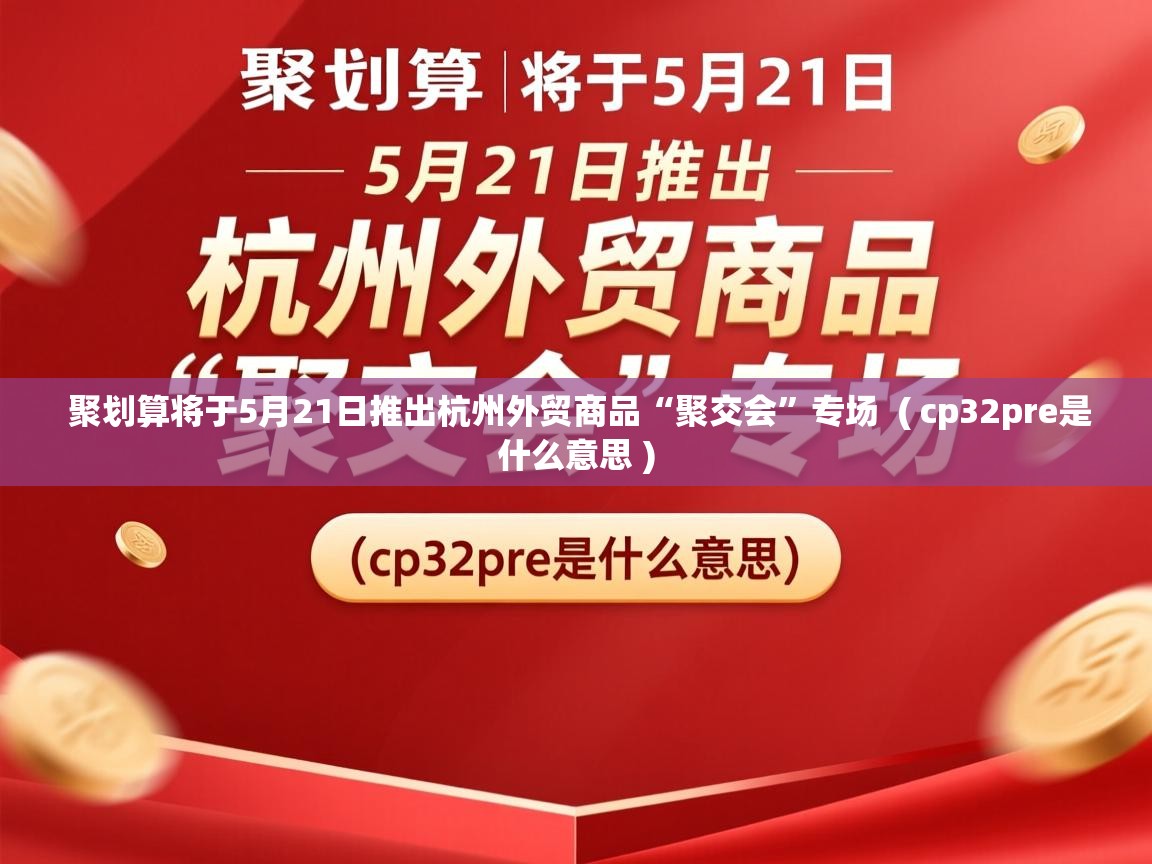  聚划算将于5月21日推出杭州外贸商品“聚交会”专场  ( cp32pre是什么意思 )