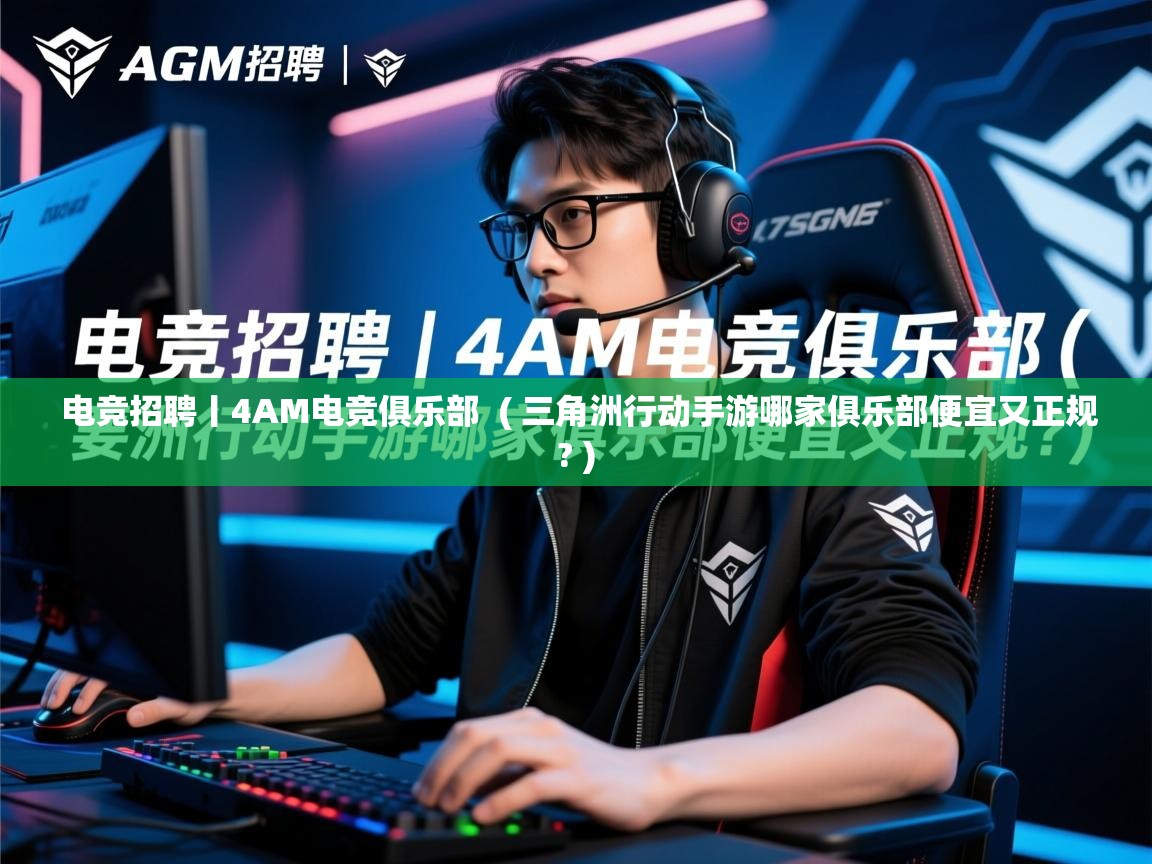  电竞招聘丨4AM电竞俱乐部  ( 三角洲行动手游哪家俱乐部便宜又正规? )