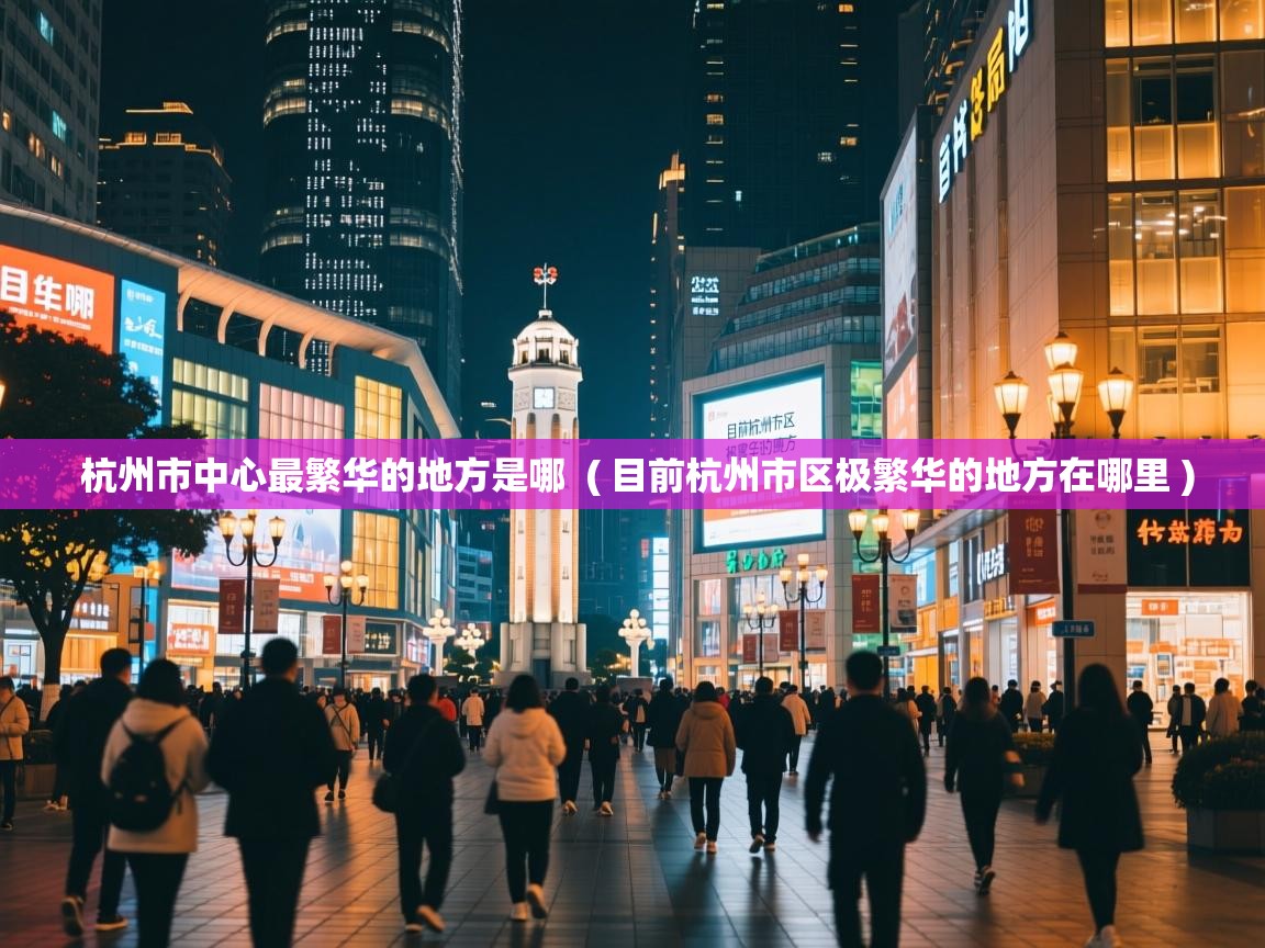  杭州市中心最繁华的地方是哪  ( 目前杭州市区极繁华的地方在哪里 )