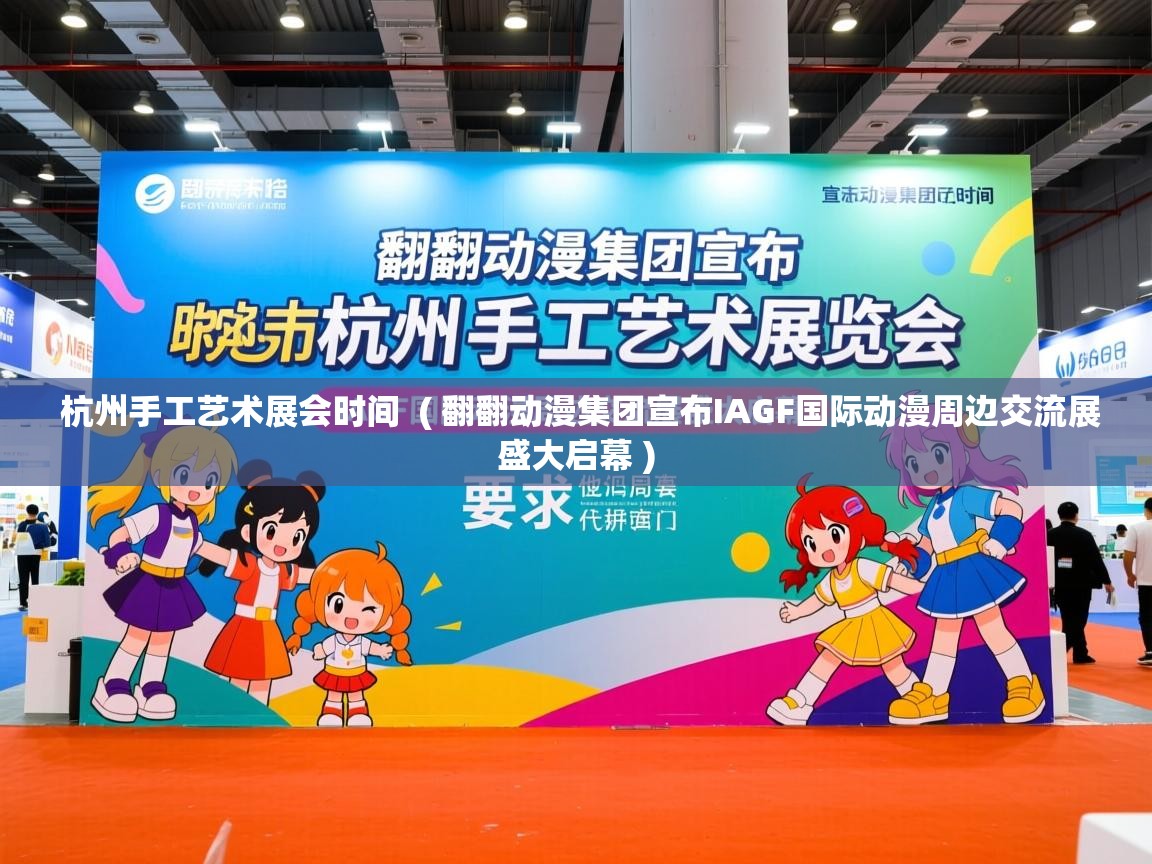  杭州手工艺术展会时间  ( 翻翻动漫集团宣布IAGF国际动漫周边交流展盛大启幕 )