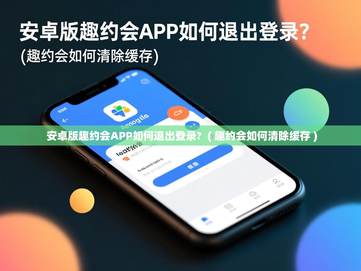  安卓版趣约会APP如何退出登录?  ( 趣约会如何清除缓存 )