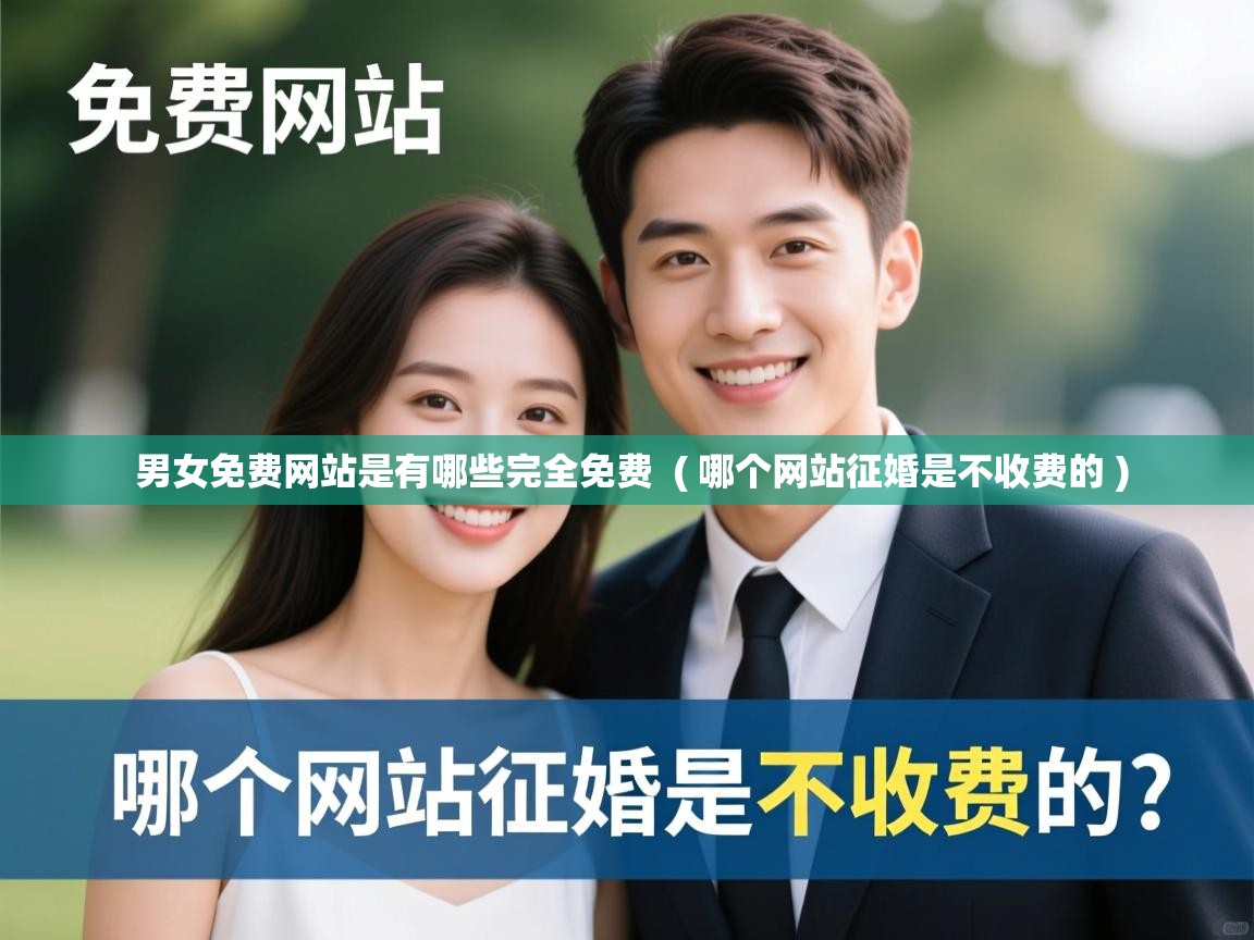 男女免费网站是有哪些完全免费  ( 哪个网站征婚是不收费的 )