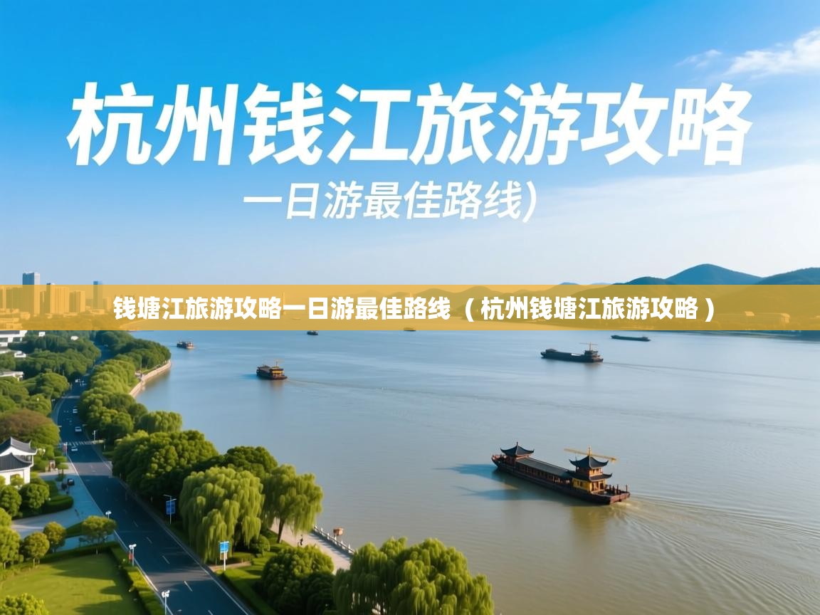 钱塘江旅游攻略一日游最佳路线 ( 杭州钱塘江旅游攻略 ) 钱塘江旅游攻略一日游最佳路线 ( 杭州钱塘江旅游攻略 )