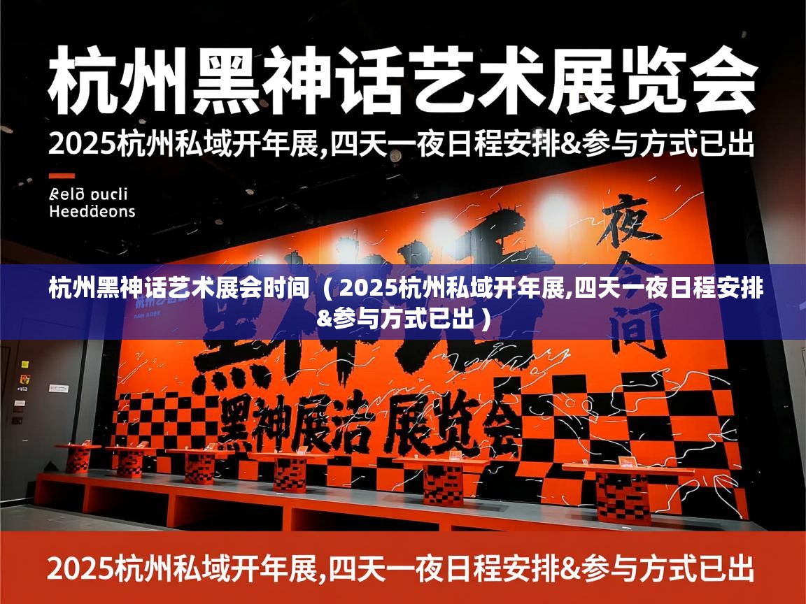  杭州黑神话艺术展会时间  ( 2025杭州私域开年展,四天一夜日程安排&参与方式已出 )