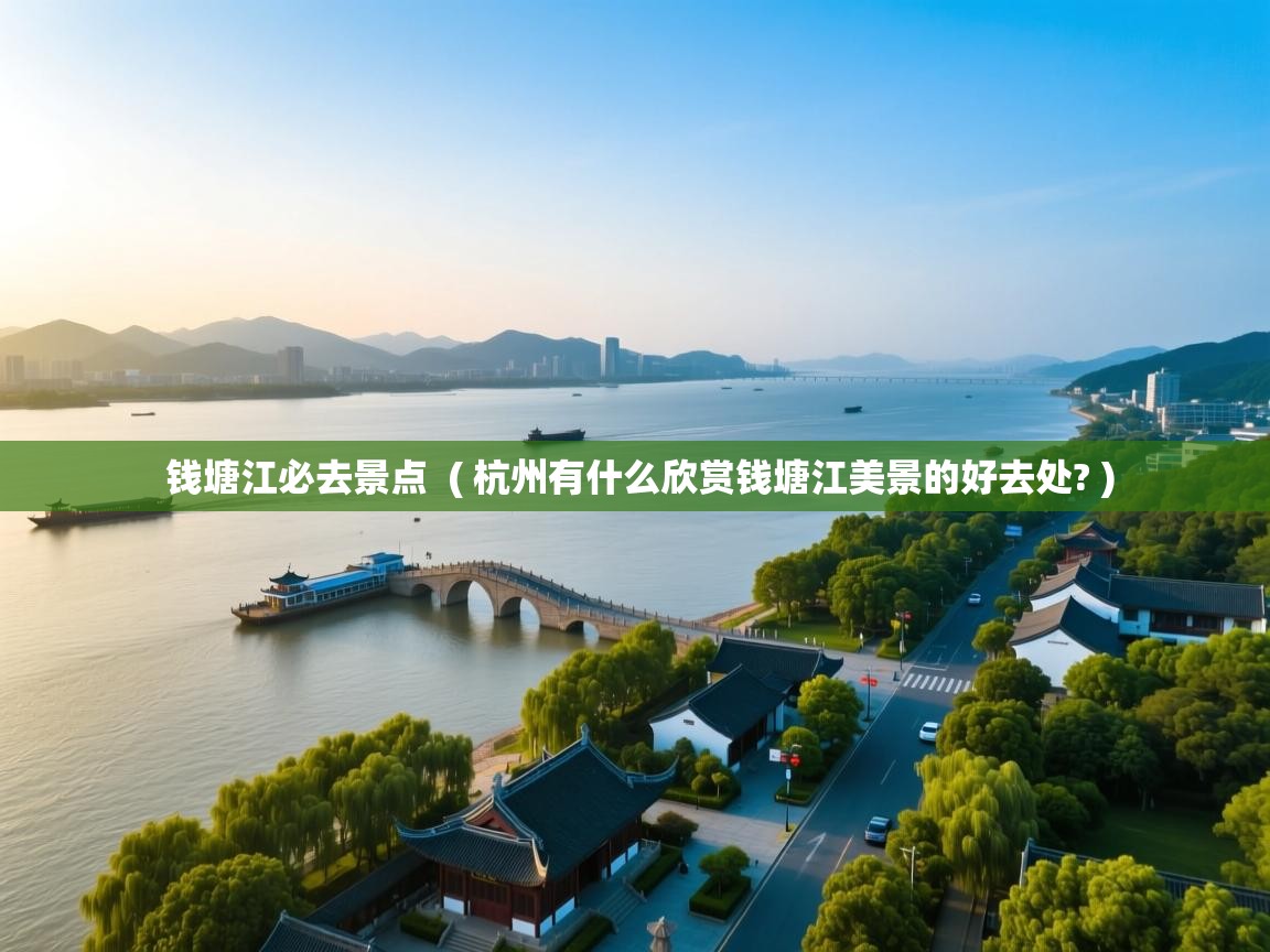  钱塘江必去景点  ( 杭州有什么欣赏钱塘江美景的好去处? )