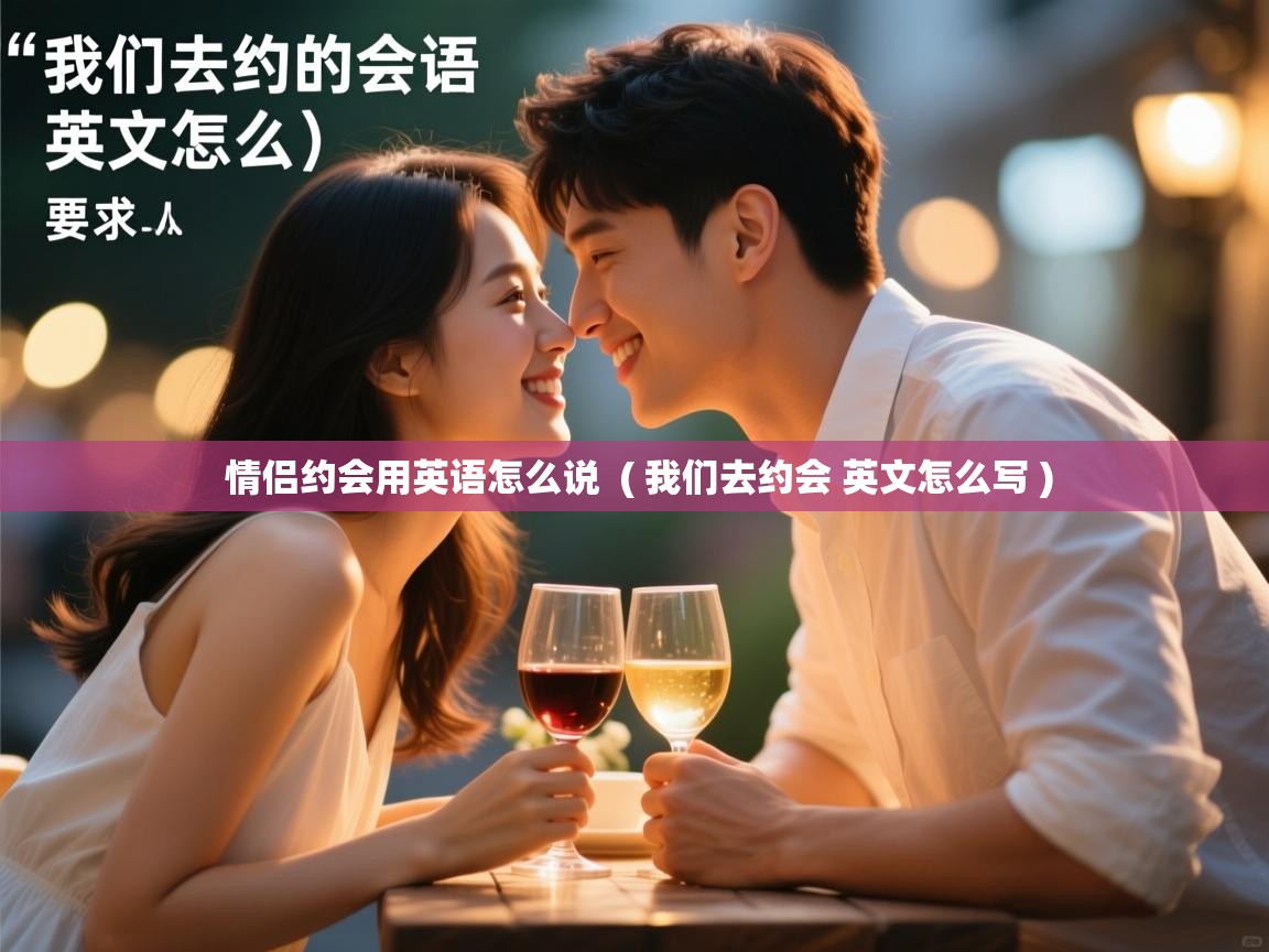  情侣约会用英语怎么说  ( 我们去约会 英文怎么写 )