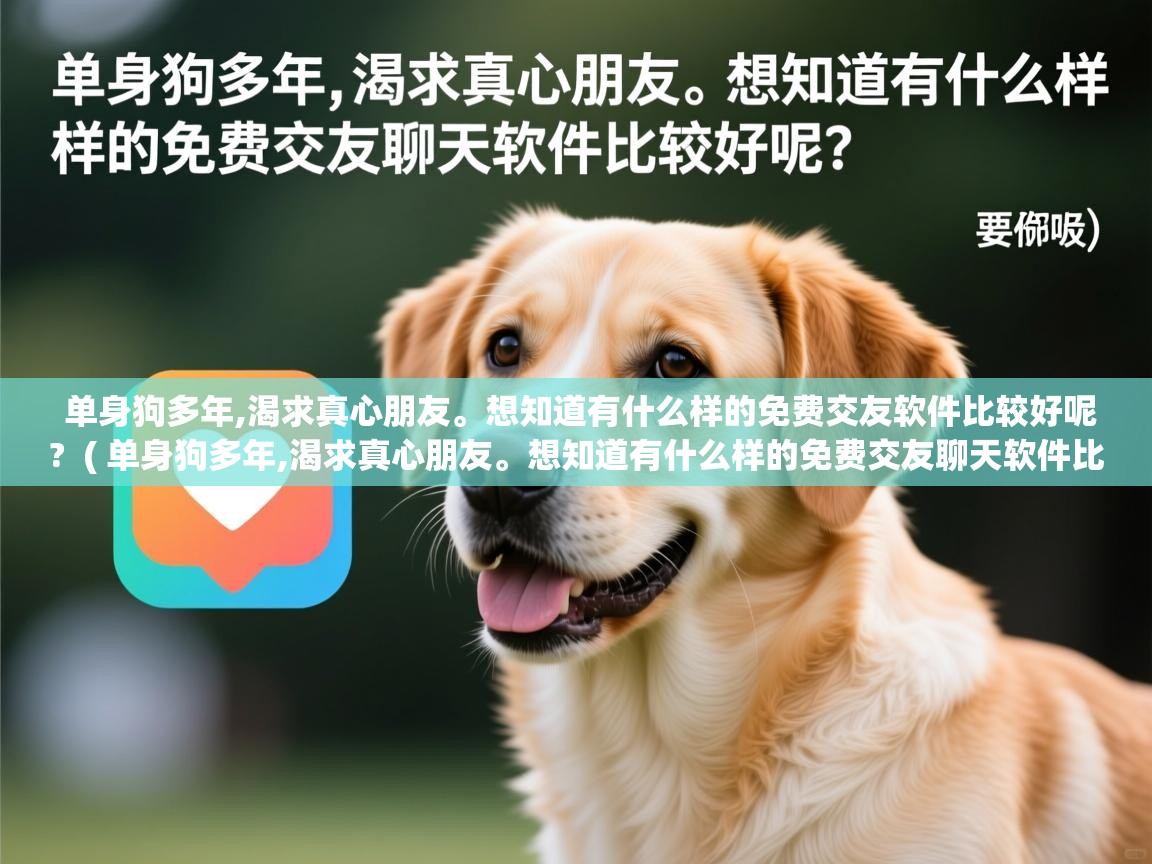  单身狗多年,渴求真心朋友。想知道有什么样的免费交友软件比较好呢?  ( 单身狗多年,渴求真心朋友。想知道有什么样的免费交友聊天软件比较好呢? )