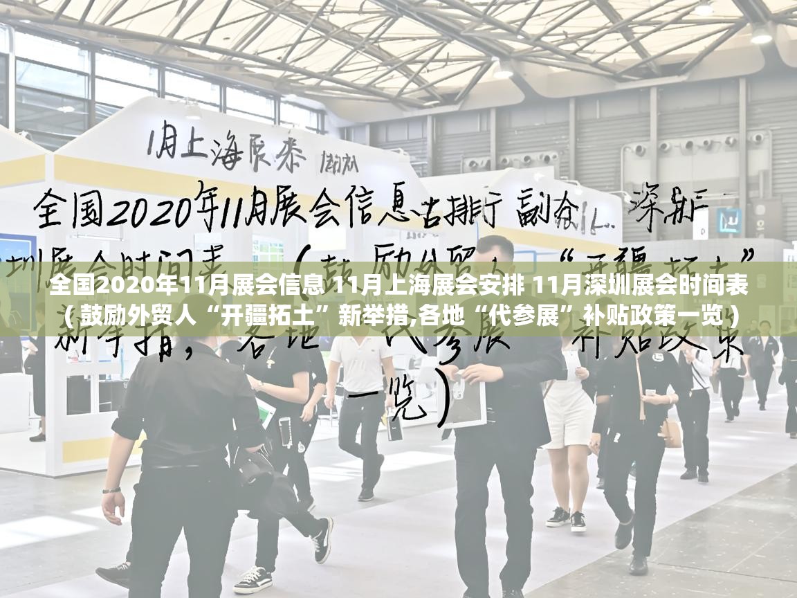  全国2020年11月展会信息 11月上海展会安排 11月深圳展会时间表  ( 鼓励外贸人“开疆拓土”新举措,各地“代参展”补贴政策一览 )