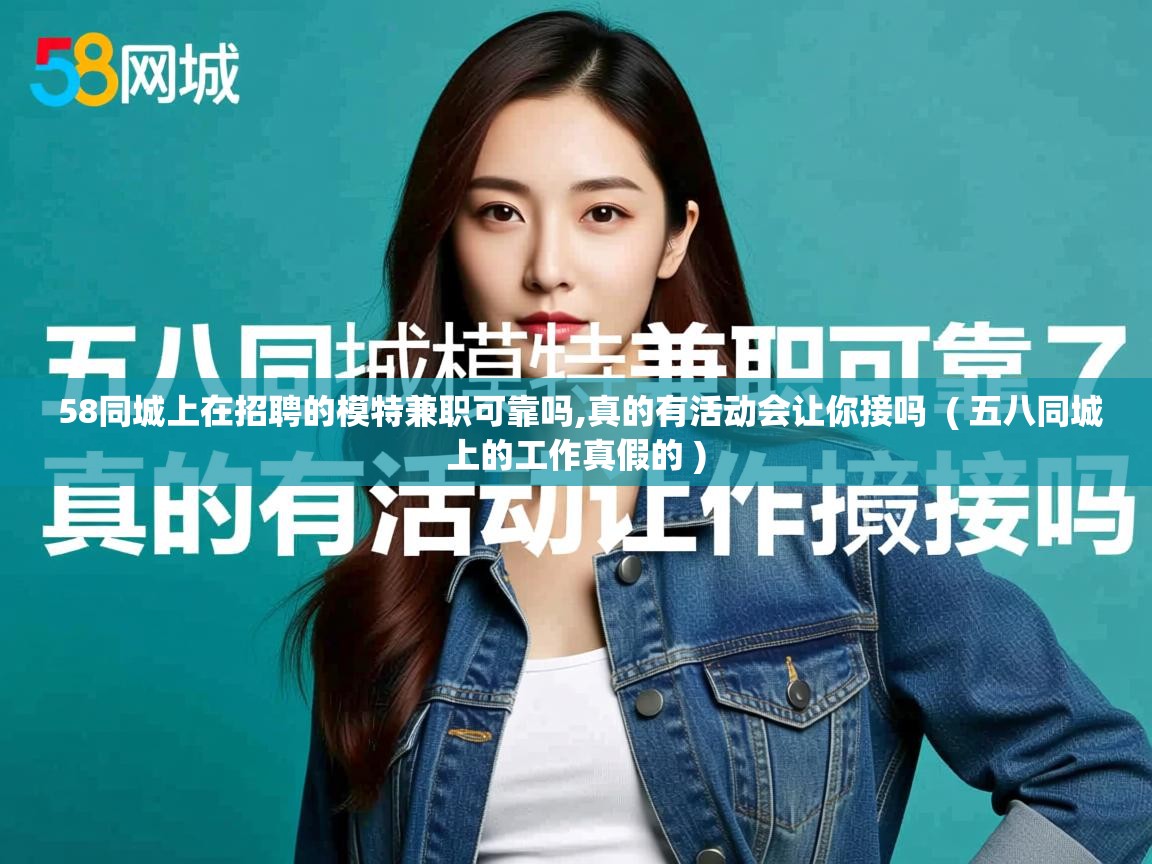  58同城上在招聘的模特兼职可靠吗,真的有活动会让你接吗  ( 五八同城上的工作真假的 )