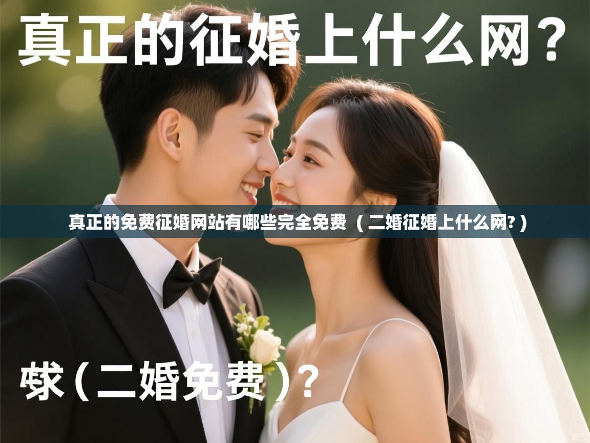  真正的免费征婚网站有哪些完全免费  ( 二婚征婚上什么网? )