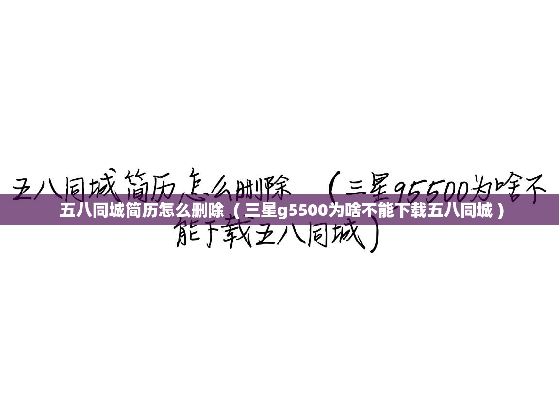  五八同城简历怎么删除  ( 三星g5500为啥不能下载五八同城 )