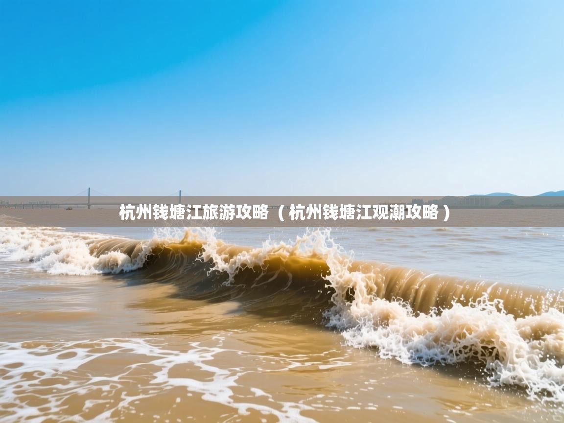  杭州钱塘江旅游攻略  ( 杭州钱塘江观潮攻略 )