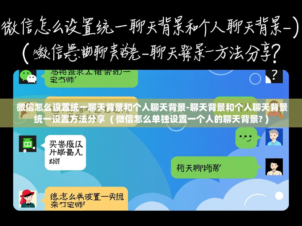  微信怎么设置统一聊天背景和个人聊天背景-聊天背景和个人聊天背景统一设置方法分享  ( 微信怎么单独设置一个人的聊天背景? )
