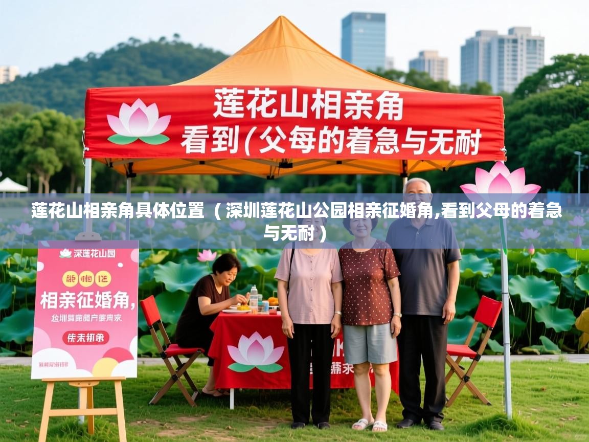 莲花山相亲角具体位置  ( 深圳莲花山公园相亲征婚角,看到父母的着急与无耐 )