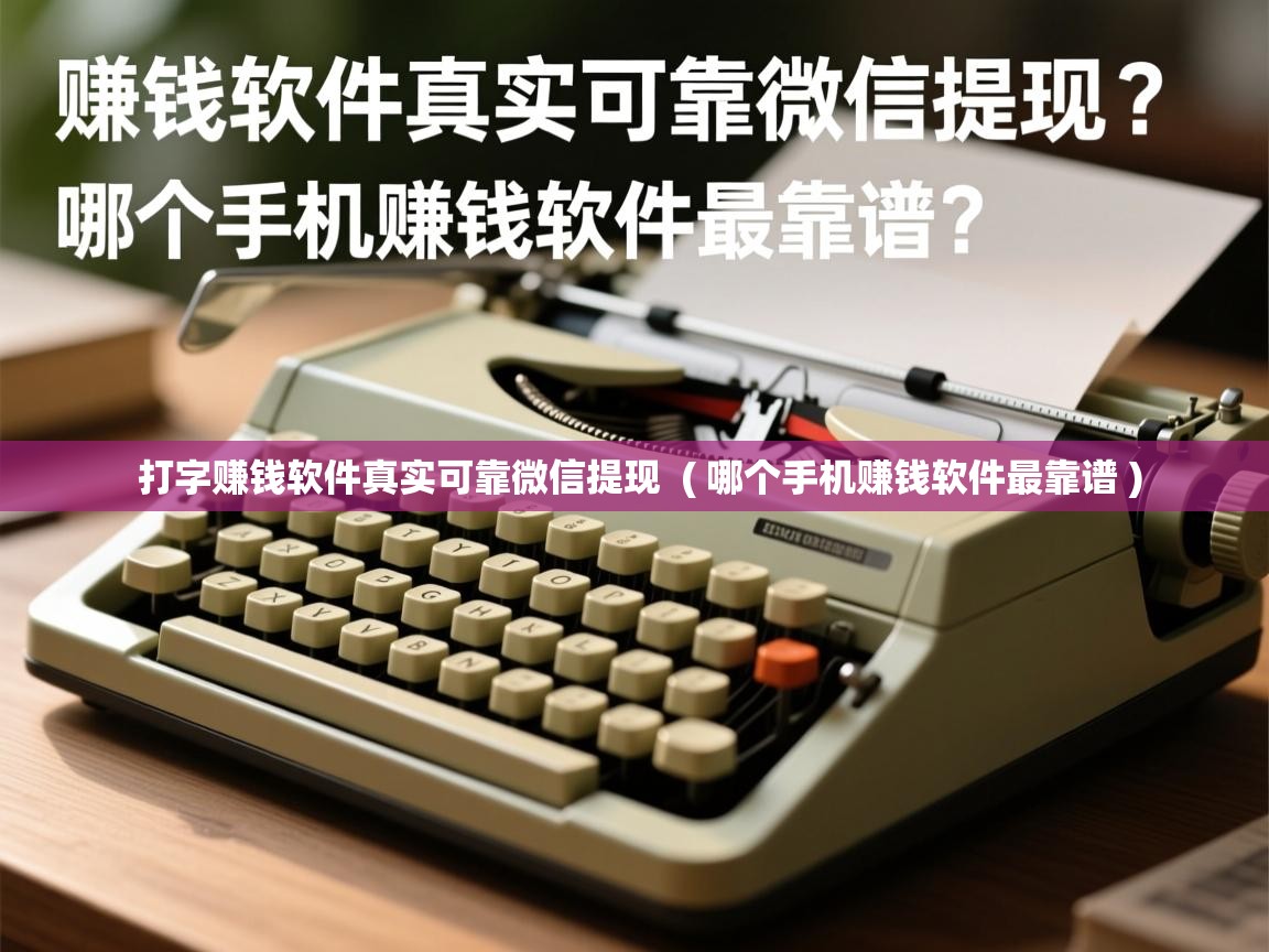  打字赚钱软件真实可靠微信提现  ( 哪个手机赚钱软件最靠谱 )