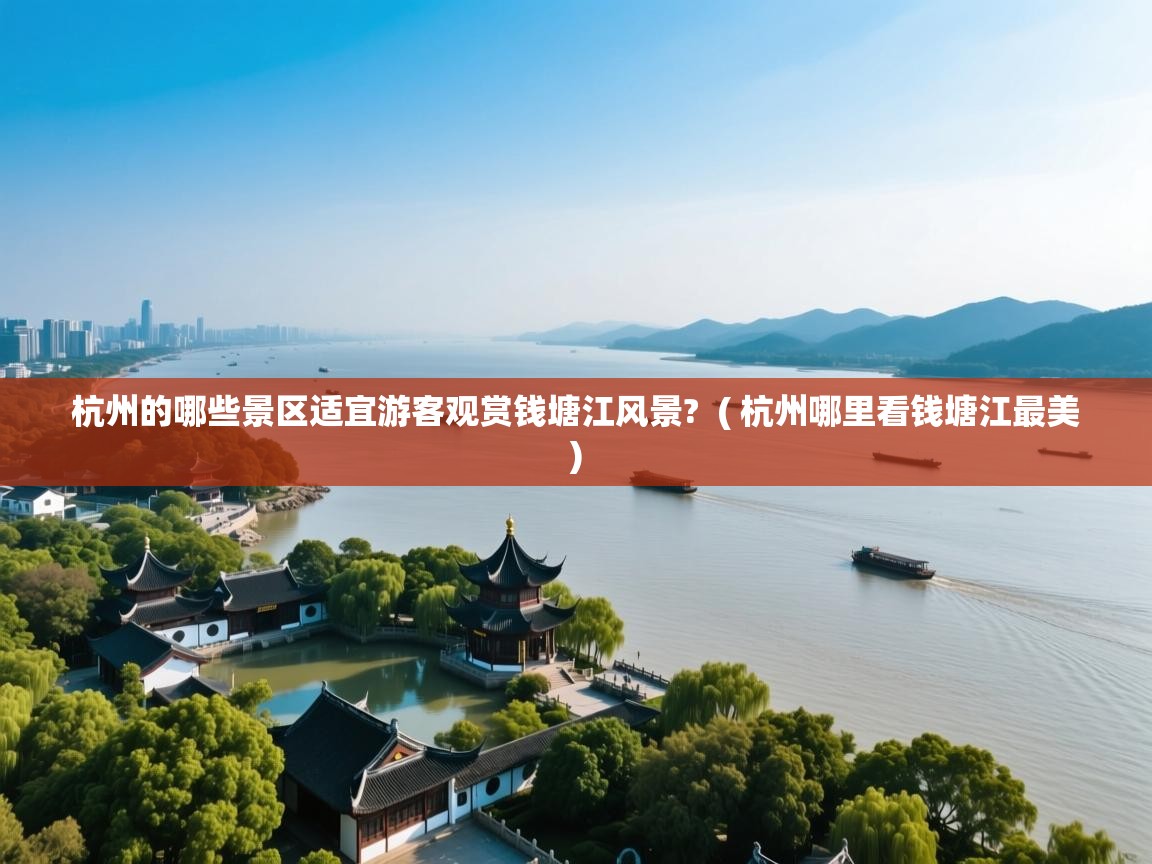  杭州的哪些景区适宜游客观赏钱塘江风景?  ( 杭州哪里看钱塘江最美 )