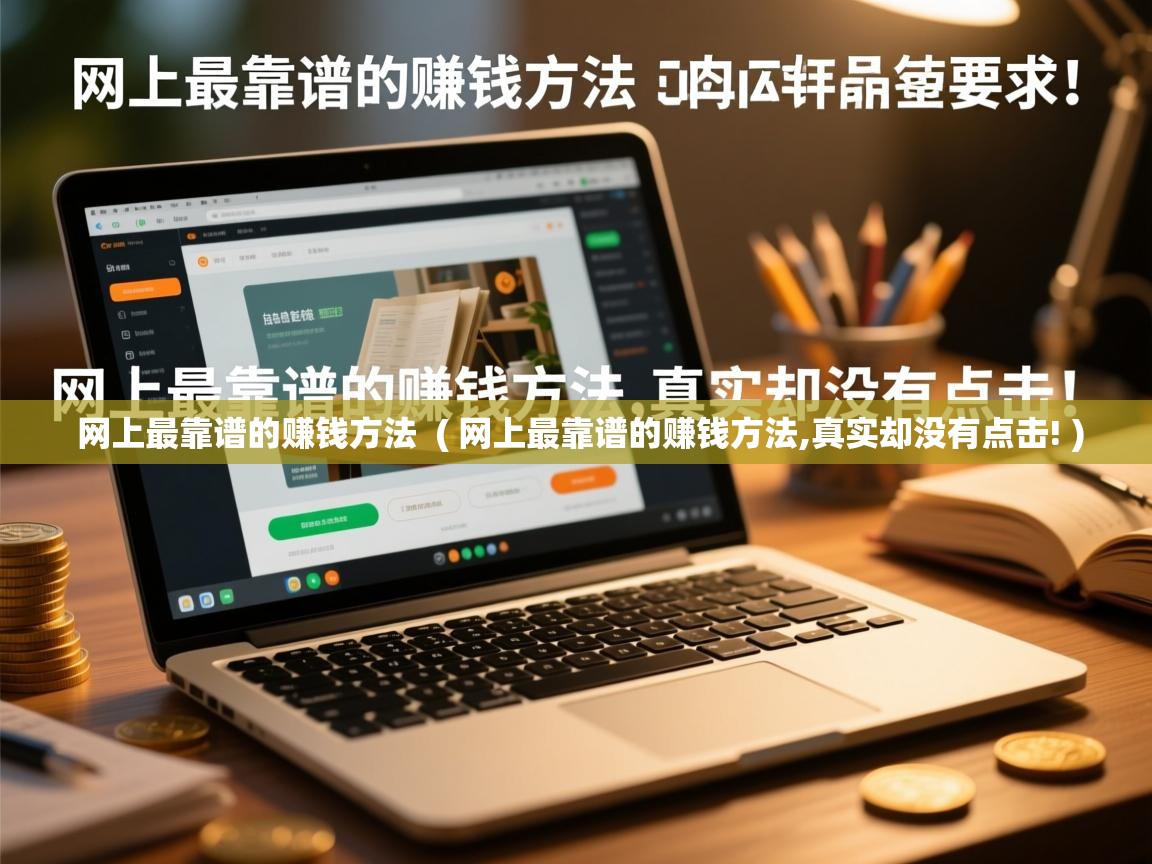  网上最靠谱的赚钱方法  ( 网上最靠谱的赚钱方法,真实却没有点击! )