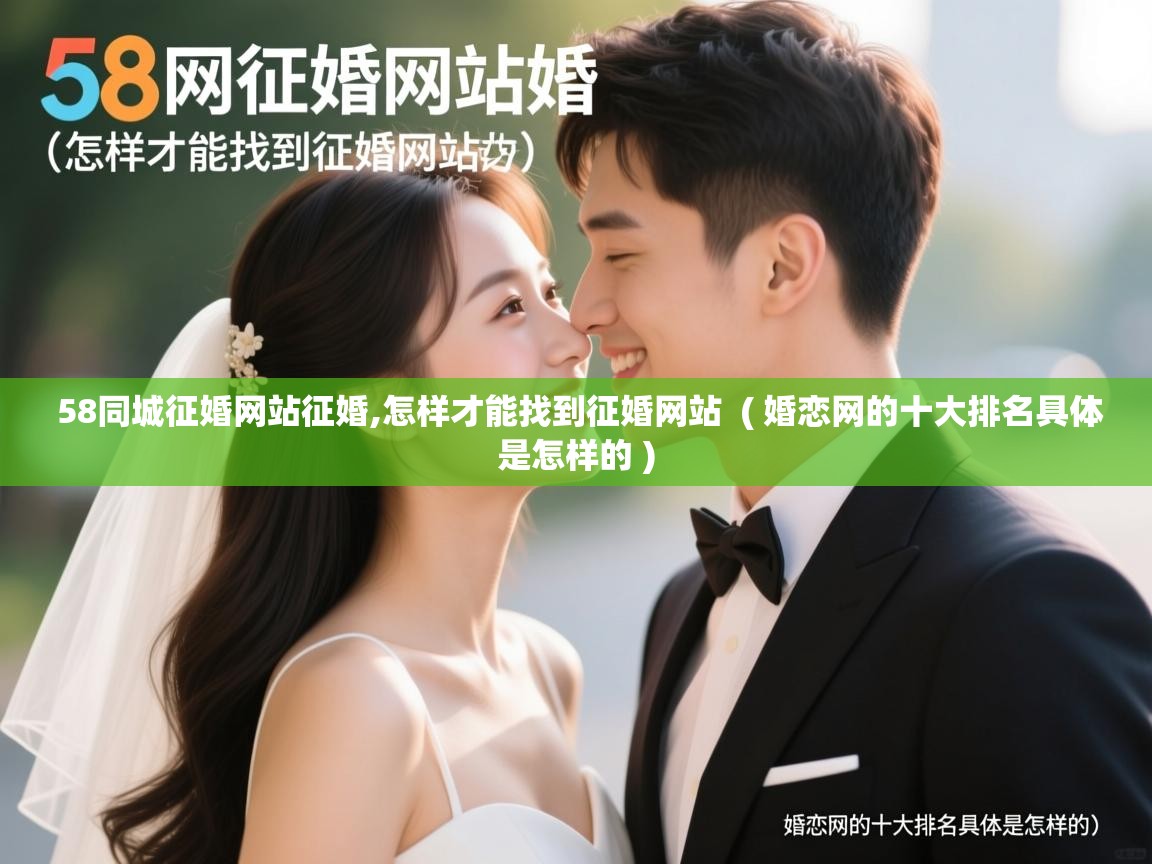  58同城征婚网站征婚,怎样才能找到征婚网站  ( 婚恋网的十大排名具体是怎样的 )
