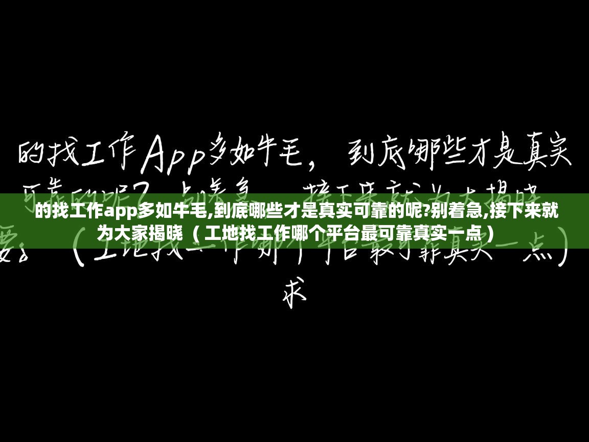  的找工作app多如牛毛,到底哪些才是真实可靠的呢?别着急,接下来就为大家揭晓  ( 工地找工作哪个平台最可靠真实一点 )