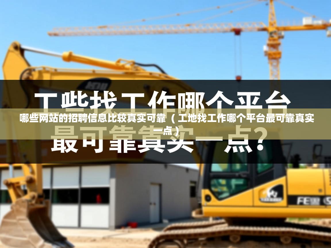  哪些网站的招聘信息比较真实可靠  ( 工地找工作哪个平台最可靠真实一点 )