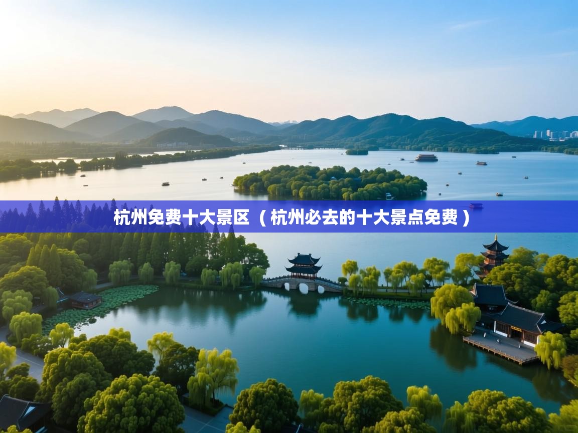  杭州免费十大景区  ( 杭州必去的十大景点免费 )