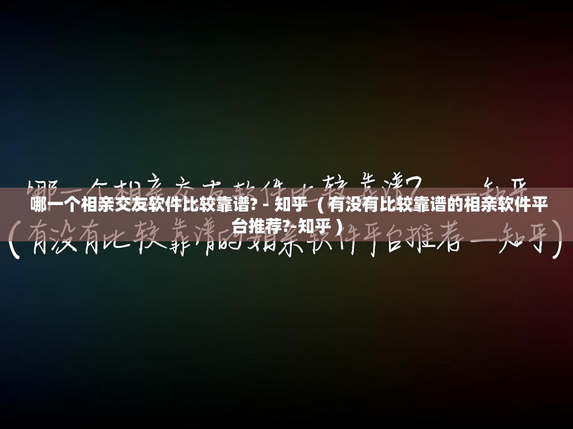  哪一个相亲交友软件比较靠谱? - 知乎  ( 有没有比较靠谱的相亲软件平台推荐?-知乎 )