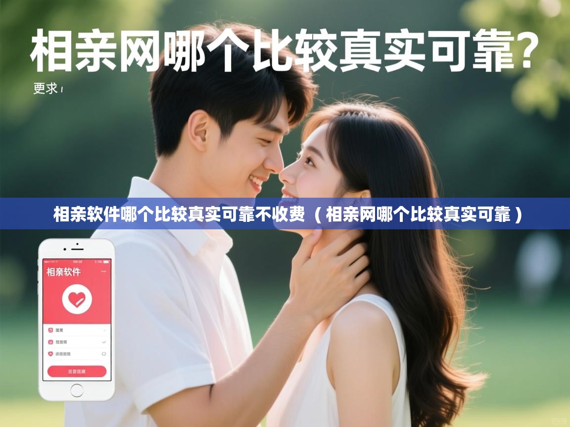  相亲软件哪个比较真实可靠不收费  ( 相亲网哪个比较真实可靠 )