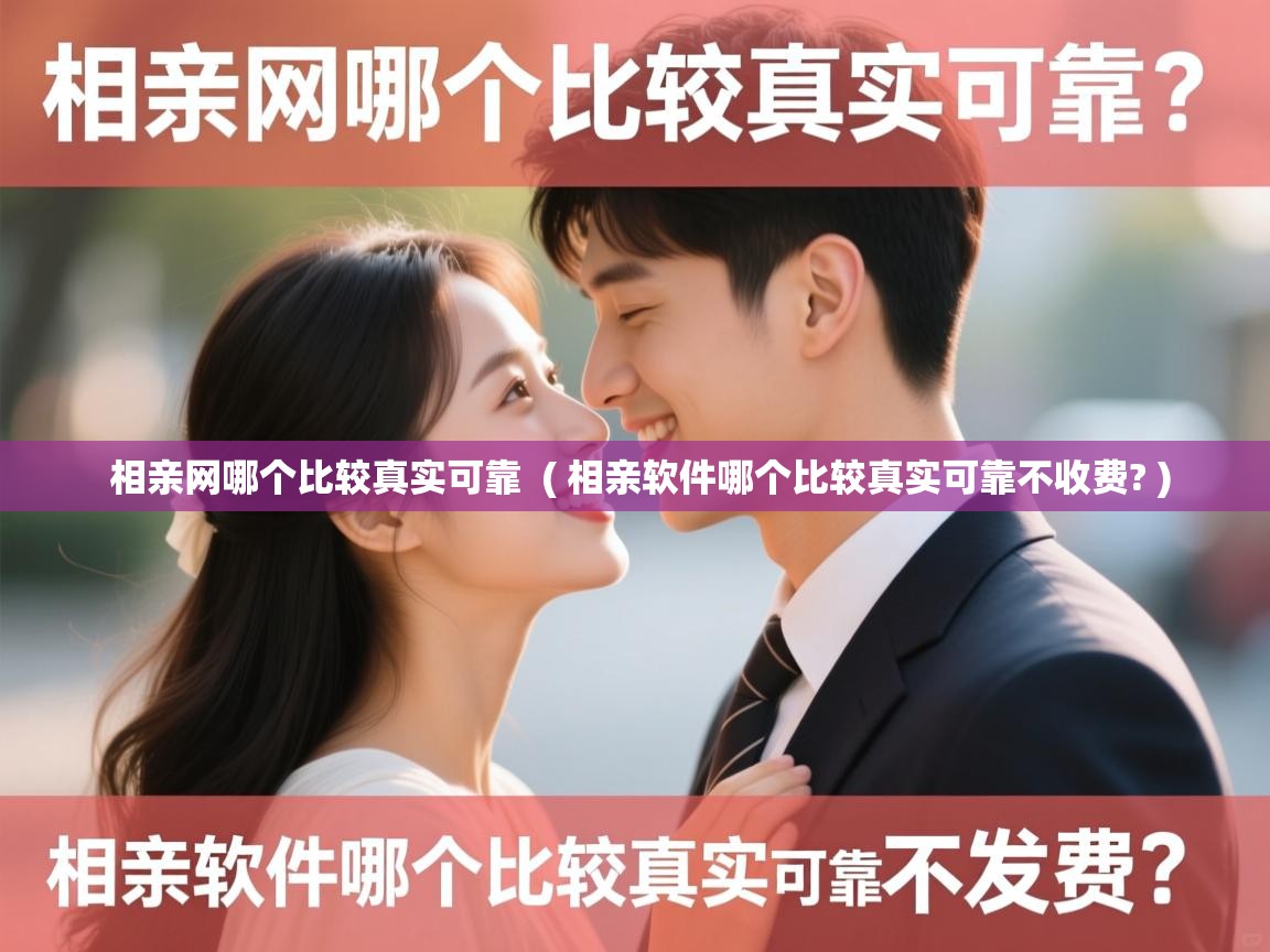  相亲网哪个比较真实可靠  ( 相亲软件哪个比较真实可靠不收费? )