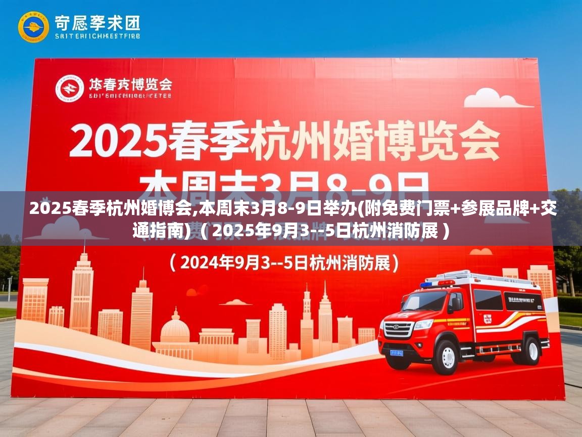 2025春季杭州婚博会,本周末3月8-9日举办(附免费门票+参展品牌+交通指南) ( 2025年9月3--5日杭州消防展 ) 2025春季杭州婚博会,本周末3月8-9日举办(附免费门票+参展品牌+交通指南) ( 2025年9月3--5日杭州消防展 )