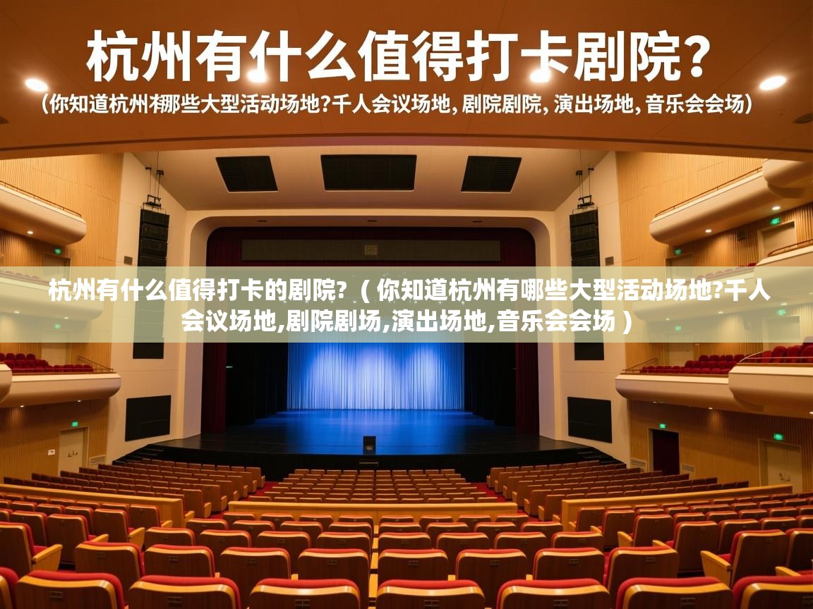  杭州有什么值得打卡的剧院?  ( 你知道杭州有哪些大型活动场地?千人会议场地,剧院剧场,演出场地,音乐会会场 )