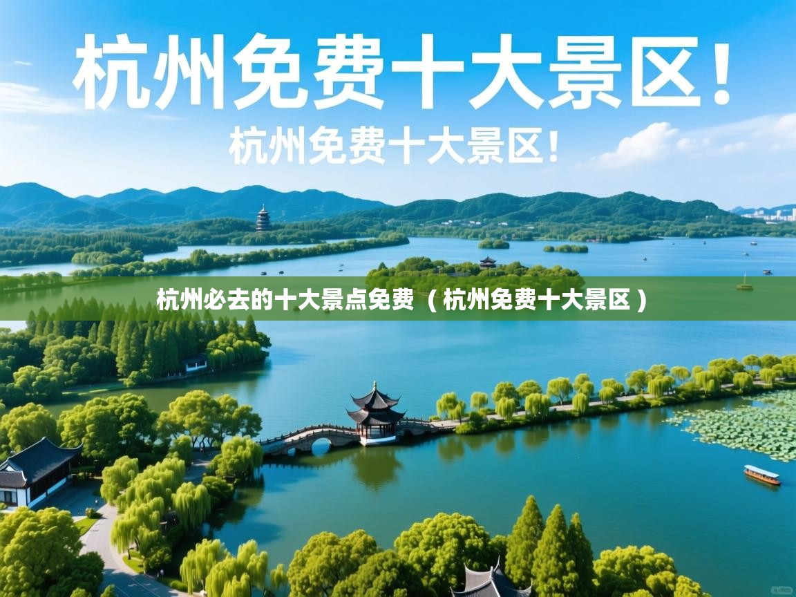 杭州必去的十大景点免费 ( 杭州免费十大景区 ) 杭州必去的十大景点免费 ( 杭州免费十大景区 )
