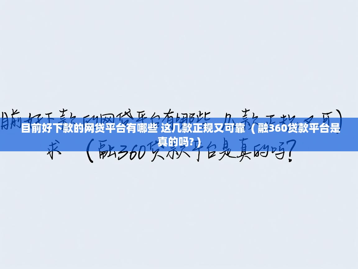  目前好下款的网贷平台有哪些 这几款正规又可靠  ( 融360贷款平台是真的吗? )