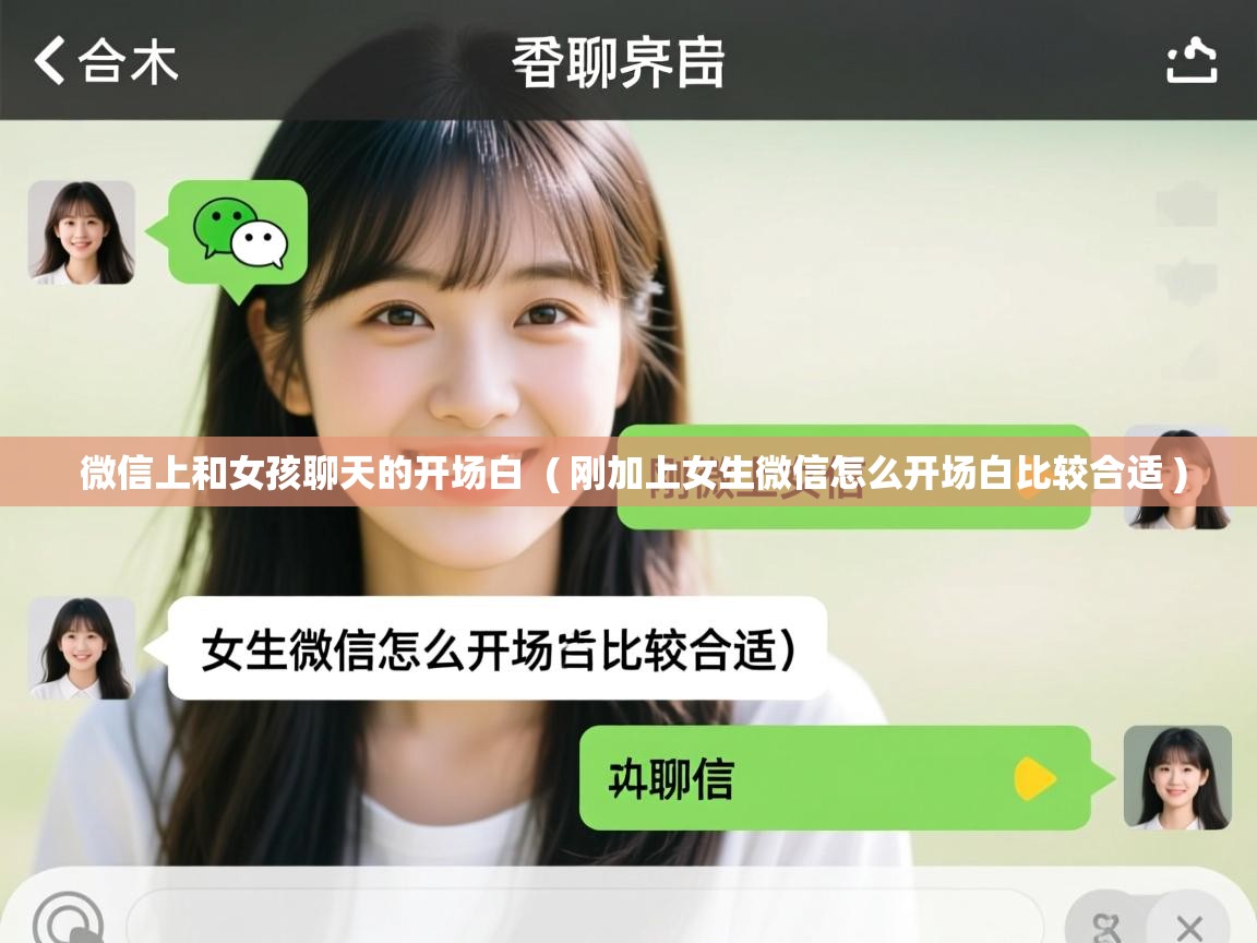 微信上和女孩聊天的开场白 ( 刚加上女生微信怎么开场白比较合适 ) 微信上和女孩聊天的开场白 ( 刚加上女生微信怎么开场白比较合适 )