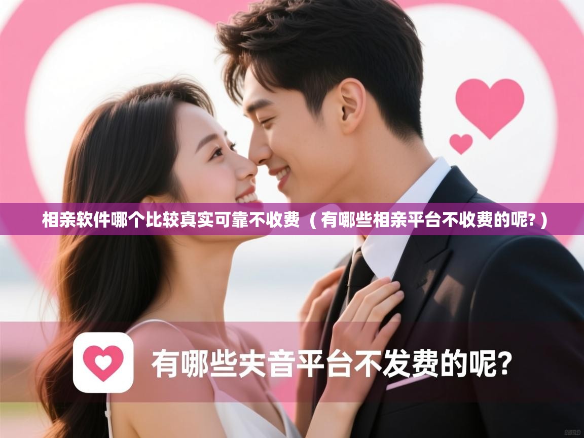 相亲软件哪个比较真实可靠不收费 ( 有哪些相亲平台不收费的呢? ) 相亲软件哪个比较真实可靠不收费 ( 有哪些相亲平台不收费的呢? )