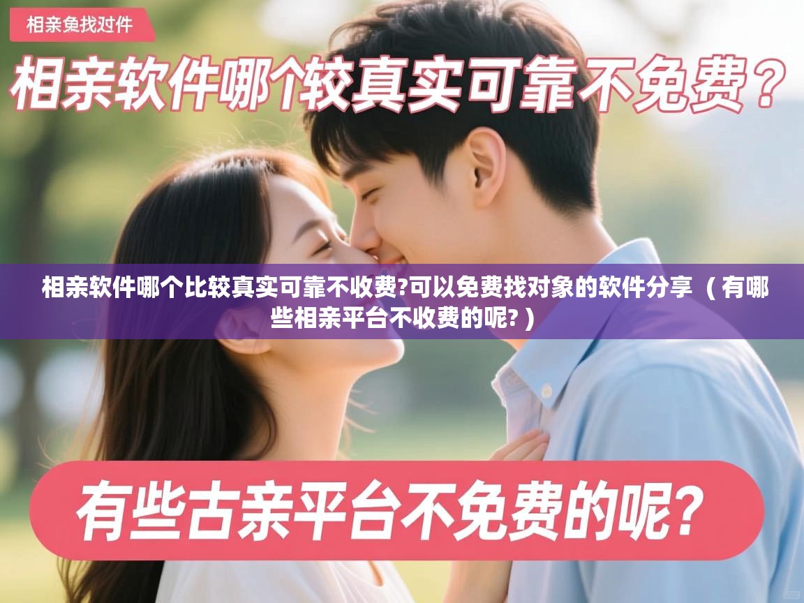  相亲软件哪个比较真实可靠不收费?可以免费找对象的软件分享  ( 有哪些相亲平台不收费的呢? )