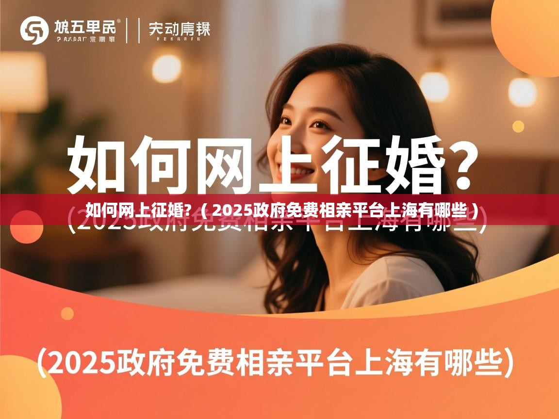  如何网上征婚?  ( 2025政府免费相亲平台上海有哪些 )