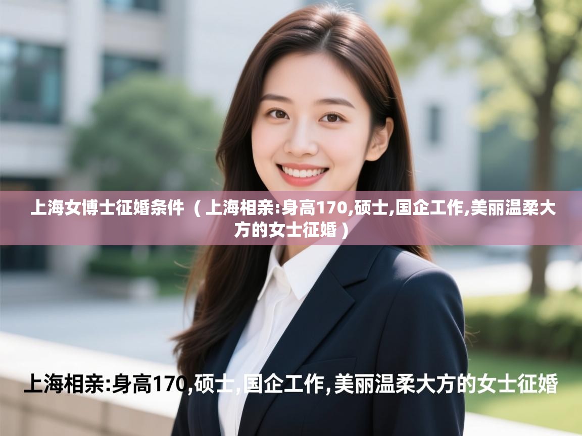  上海女博士征婚条件  ( 上海相亲:身高170,硕士,国企工作,美丽温柔大方的女士征婚 )