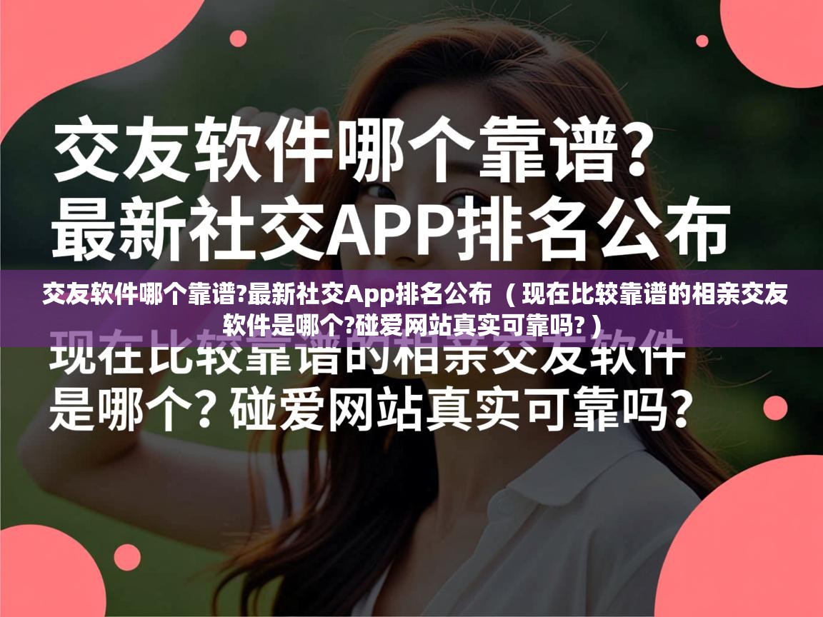  交友软件哪个靠谱?最新社交App排名公布  ( 现在比较靠谱的相亲交友软件是哪个?碰爱网站真实可靠吗? )